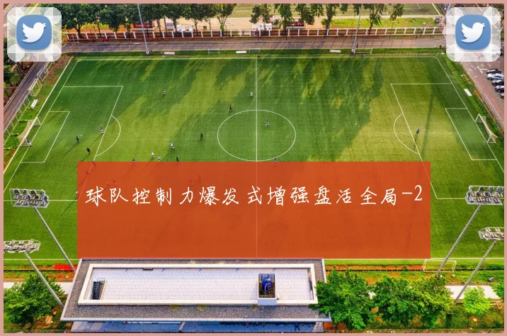 球队控制力爆发式增强盘活全局