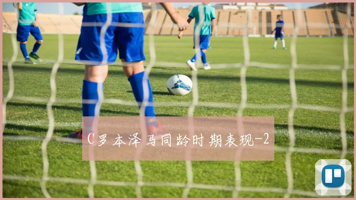 C罗本泽马同龄时期表现
